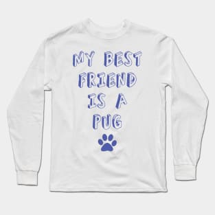 my best friend is a pug!! Long Sleeve T-Shirt